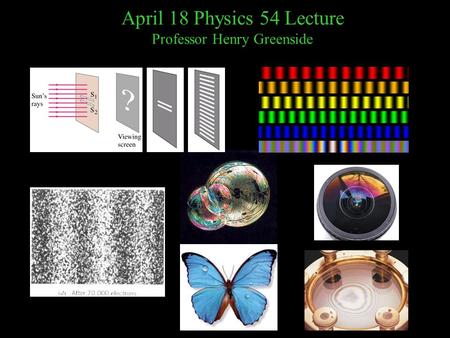 April 18 Physics 54 Lecture Professor Henry Greenside.