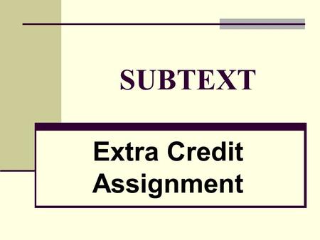 SUBTEXT Extra Credit Assignment. 2 (1) ASSIGNMENT: o Draft a 1-2-page essay on the subtext of one of the following: a television program (show or news)