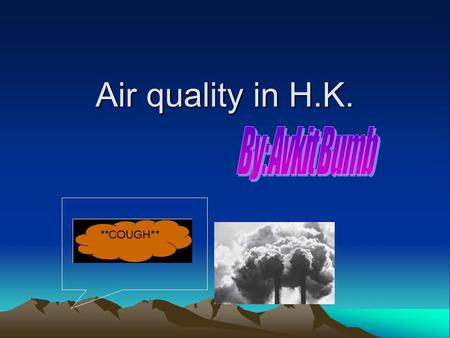 Air quality in H.K. Is the air quality in h.k. good? Well, no, it isn’t so good at all, it is very bad there are tonnes of pollution. As you can see.