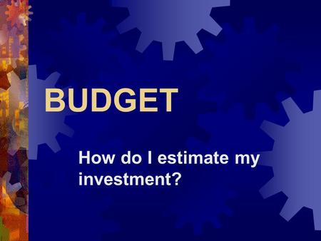 BUDGET How do I estimate my investment?. Why is budgeting important?  Must approximate to get the green light  Overcharges may impact producer’s cut.