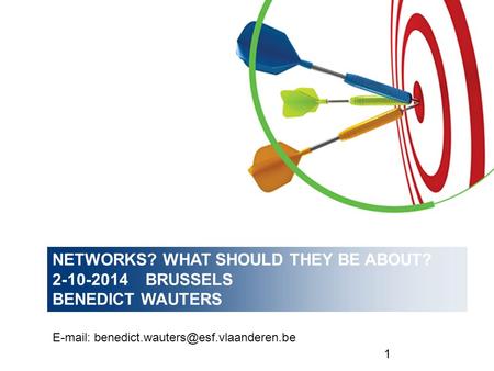 1 NETWORKS? WHAT SHOULD THEY BE ABOUT? 2-10-2014 BRUSSELS BENEDICT WAUTERS