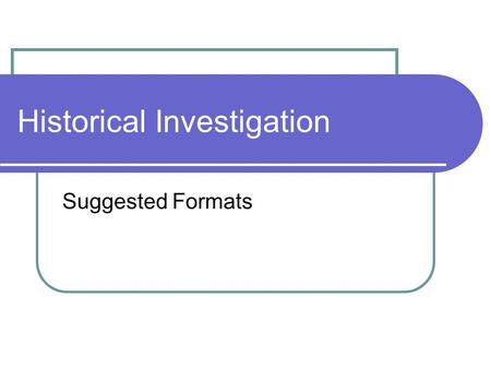 Historical Investigation Suggested Formats. A “wicked” web site Pros It looks great Doesn’t have to be “linear” i.e. a set order to the info Allows you.