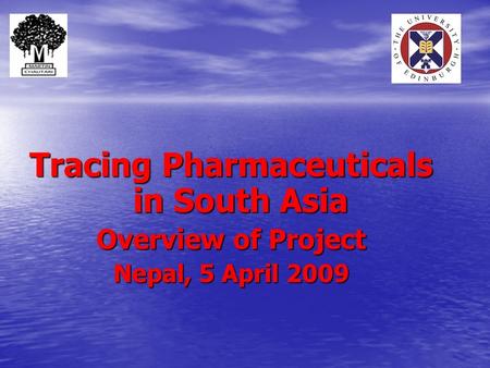 Tracing Pharmaceuticals in South Asia Overview of Project Nepal, 5 April 2009.
