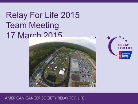 Relay For Life 2015 Team Meeting 17 March 2015. 2015 Event Leadership Team Event Lead – Ken Fertig People Lead – Mildred Hamilton Build The Fun Lead –