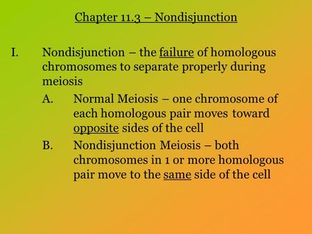 Chapter 11.3 – Nondisjunction I.Nondisjunction – the failure of homologous chromosomes to separate properly during meiosis A.Normal Meiosis – one chromosome.