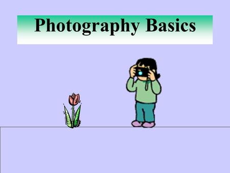 Photography Basics Cameras Two common choices: 1. Compact 2. 35mm SLR.