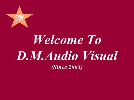 Welcome To D.M.Audio Visual (Since 2003). Let us introduce our selves as D.M.Audio-Visual a Unit of D.M.Group established in 2003. D.M. Audio Visual.
