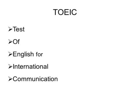 TOEIC  Test  Of  English for  International  Communication.