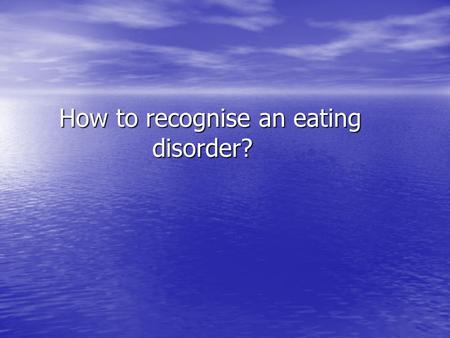 How to recognise an eating disorder? How to recognise an eating disorder?