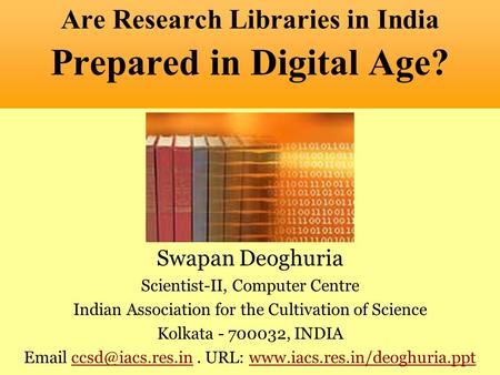 Swapan Deoghuria Scientist-II, Computer Centre Indian Association for the Cultivation of Science Kolkata - 700032, INDIA  URL: