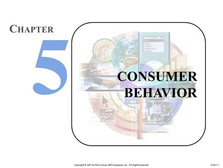 Copyright © 2007 by The McGraw-Hill Companies, Inc. All Rights Reserved. Slide 5-1 CONSUMER BEHAVIOR C HAPTER.