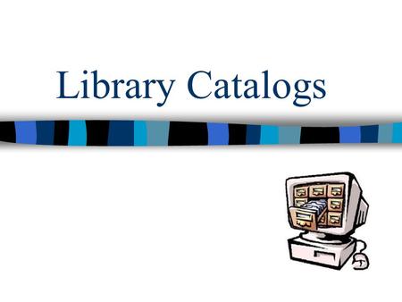 Library Catalogs. What is a catalog? A set of records that provide information about the items that the catalog represents. Metadata: Information about.
