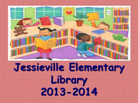 Jessieville Elementary Library 2013-2014 Introducing the Staff Mrs. Denise Mrs. Theresa Mrs. Denise Mrs. Theresa Mrs. Jennifer Mrs. Lewis Mrs. Jennifer.
