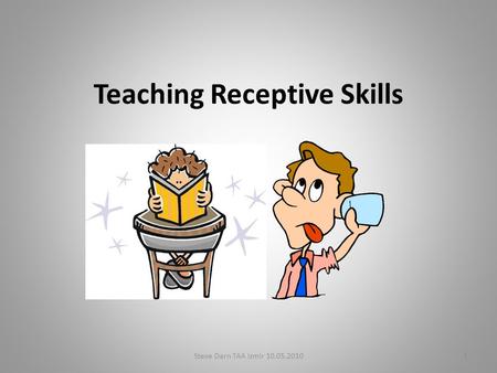 Teaching Receptive Skills 1Steve Darn TAA Izmir 10.05.2010.
