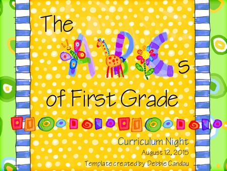 Curriculum Night August 12, 2015 Template created by Debbie Candau of First Grade The s.