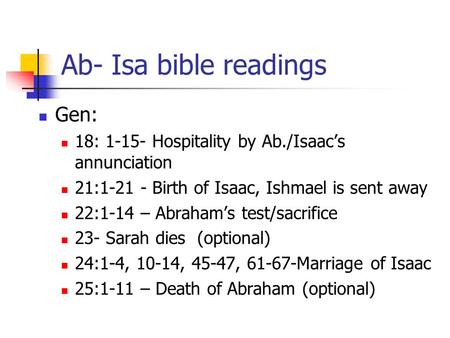 Ab- Isa bible readings Gen: 18: 1-15- Hospitality by Ab./Isaac’s annunciation 21:1-21 - Birth of Isaac, Ishmael is sent away 22:1-14 – Abraham’s test/sacrifice.