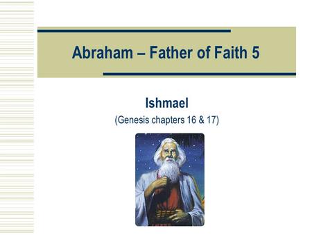 Abraham – Father of Faith 5 Ishmael (Genesis chapters 16 & 17)