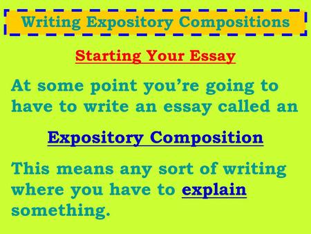 Writing Expository Compositions Starting Your Essay At some point you’re going to have to write an essay called an Expository Composition This means any.
