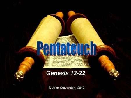 Genesis 12-22 © John Stevenson, 2012. Genesis 1-11 Events Predominant – Creation – Fall – Flood – Tower of Babel Genesis 12-50 People Predominant – Abraham.