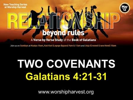 TWO COVENANTS Galatians 4:21-31 www.worshipharvest.org.