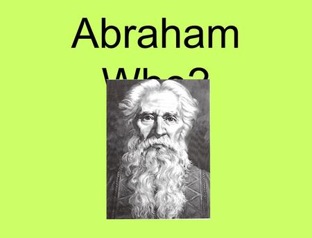 Abraham Who?. Abraham--Father of 3 Religions Lived approximately 1812 – 1637 BCE Born in UR, Mesopotamia Married Sarah Was a wealthy man Died age 175.