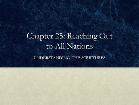 Chapter 25: Reaching Out to All Nations UNDERSTANDING THE SCRIPTURES.