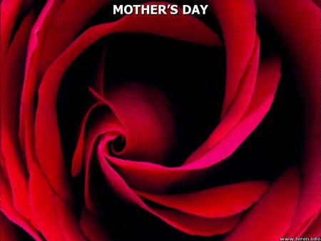MOTHER’S DAY. Special qualities most mothers have: A mother is one who will nourish, love, and care for her children. A mother is a night watchman as.