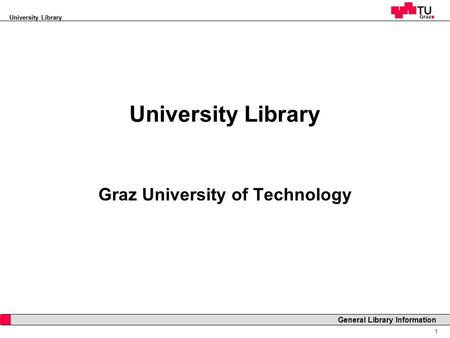 University Library 1 General Library Information University Library Graz University of Technology.