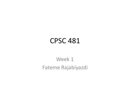 CPSC 481 Week 1 Fateme Rajabiyazdi. Second year PhD student Working on designing and developing Physicians-Patient Communication Technologies Work on.