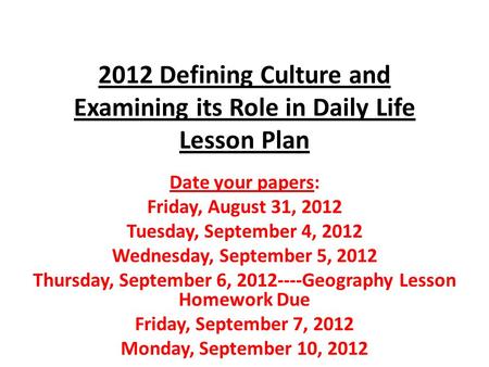 2012 Defining Culture and Examining its Role in Daily Life Lesson Plan Date your papers: Friday, August 31, 2012 Tuesday, September 4, 2012 Wednesday,