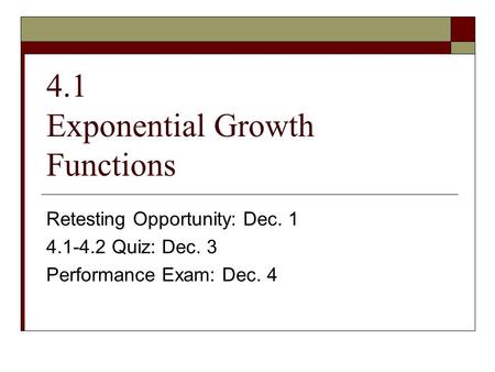 4.1 Exponential Growth Functions Retesting Opportunity: Dec. 1 4.1-4.2 Quiz: Dec. 3 Performance Exam: Dec. 4.