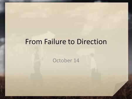 From Failure to Direction October 14. Think About It … When have you had an idea or brainstorm that backfired on you? Today we look at Abraham’s scheme.