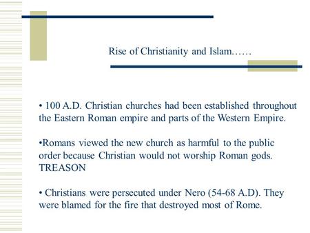 Rise of Christianity and Islam…… 100 A.D. Christian churches had been established throughout the Eastern Roman empire and parts of the Western Empire.