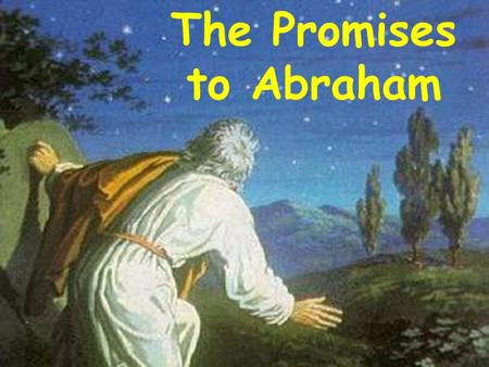 The Promises to Abraham. Abraham’s works fulfilled his faith James 2 Faith was working together with his works & his faith was made perfect by his works.