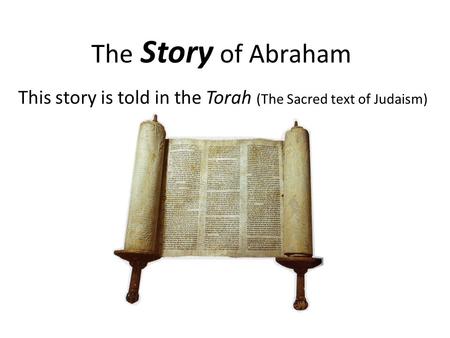This story is told in the Torah (The Sacred text of Judaism)