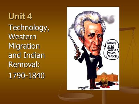 Unit 4 Technology, Western Migration and Indian Removal: 1790-1840.