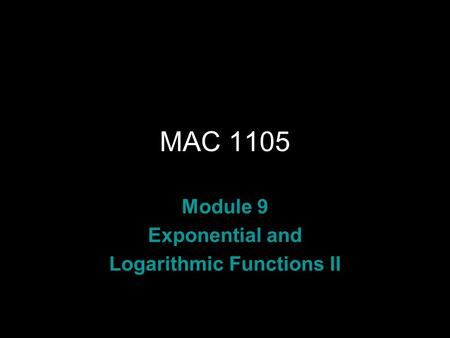 Rev.S08 MAC 1105 Module 9 Exponential and Logarithmic Functions II.