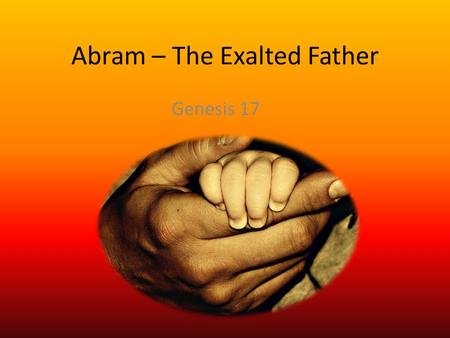 Abram – The Exalted Father Genesis 17. Abram vs. the Buddha on Father’s Day Siddhartha (Buddha) abandoned his wife and son at age 29 to seek Nirvana (blow.