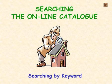 SEARCHING THE ON-LINE CATALOGUE Searching by Keyword.