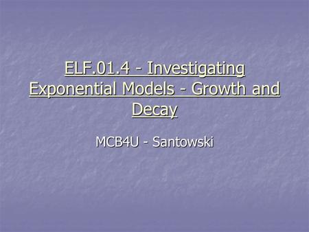 ELF.01.4 - Investigating Exponential Models - Growth and Decay MCB4U - Santowski.