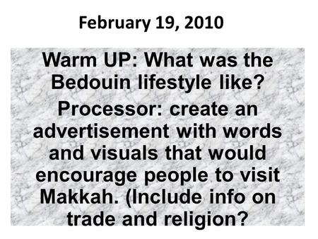 February 19, 2010 Warm UP: What was the Bedouin lifestyle like? Processor: create an advertisement with words and visuals that would encourage people to.