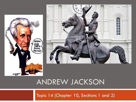 ANDREW JACKSON Topic 14 (Chapter 10, Sections 1 and 2)