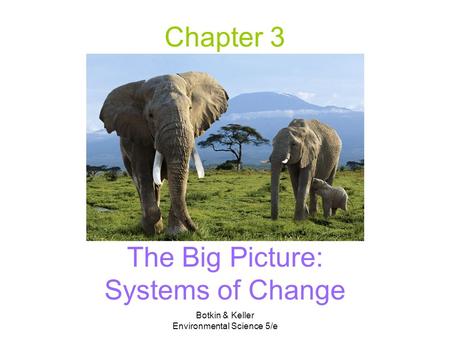 Botkin & Keller Environmental Science 5/e Chapter 3 The Big Picture: Systems of Change.