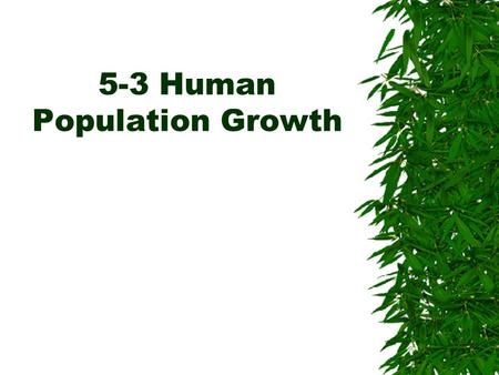 5-3 Human Population Growth. Historical Overview  Key Concept –Like the populations of many other living organisms, the size of the human population.