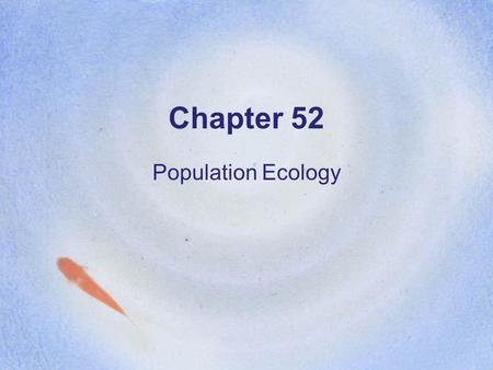 Chapter 52 Population Ecology. Population ecology is the study of the populations and their interactions with the environment. It also explores how the.