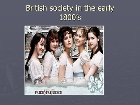 British society in the early 1800’s. What are all these places? ► Hertfordshire—where Bennetts live in Longbourne estate ► Derbyshire—where Darcy lives.