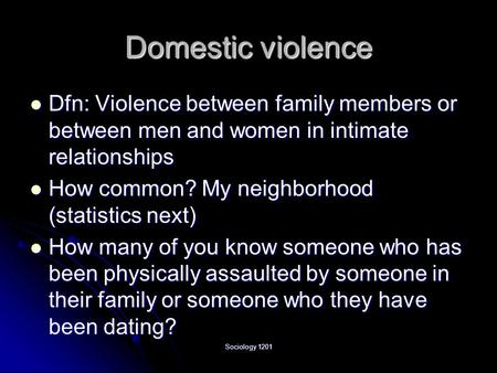 Sociology 1201 Domestic violence Dfn: Violence between family members or between men and women in intimate relationships Dfn: Violence between family members.