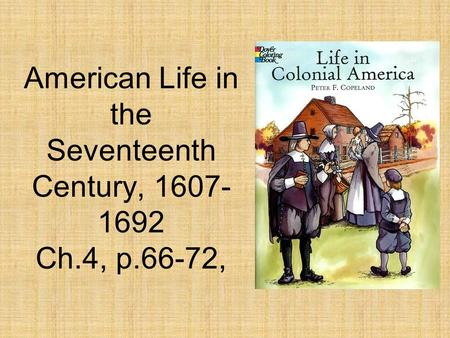 American Life in the Seventeenth Century, 1607- 1692 Ch.4, p.66-72,