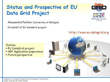 DataGrid is a project funded by the European Commission under contract IST-2000-25182 Status and Prospective of EU Data Grid Project Alessandra Fanfani.