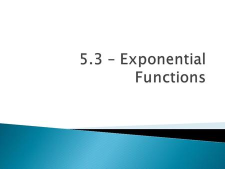 Objectives:  Understand the exponential growth/decay function family.  Graph exponential growth/decay functions.  Use exponential function to models.